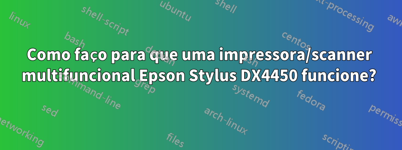 Como faço para que uma impressora/scanner multifuncional Epson Stylus DX4450 funcione?