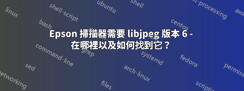 Epson 掃描器需要 libjpeg 版本 6 - 在哪裡以及如何找到它？