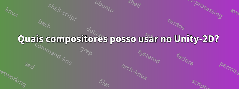 Quais compositores posso usar no Unity-2D?