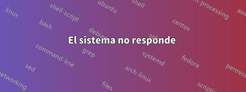 El sistema no responde