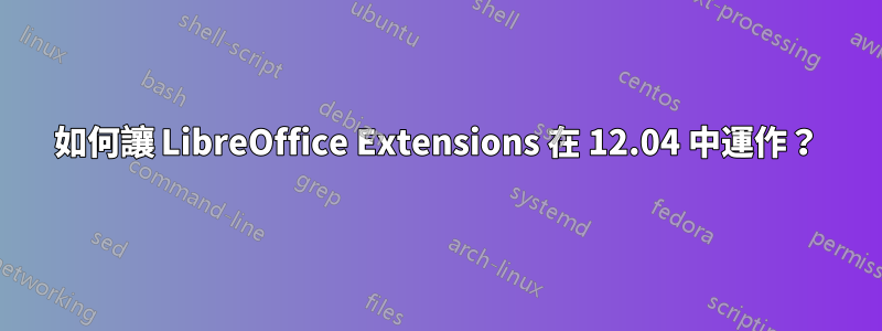 如何讓 LibreOffice Extensions 在 12.04 中運作？