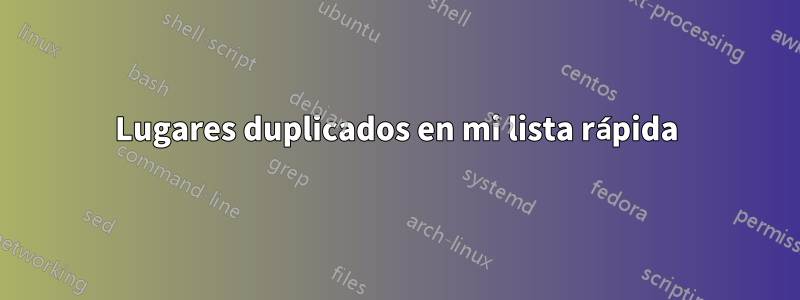 Lugares duplicados en mi lista rápida