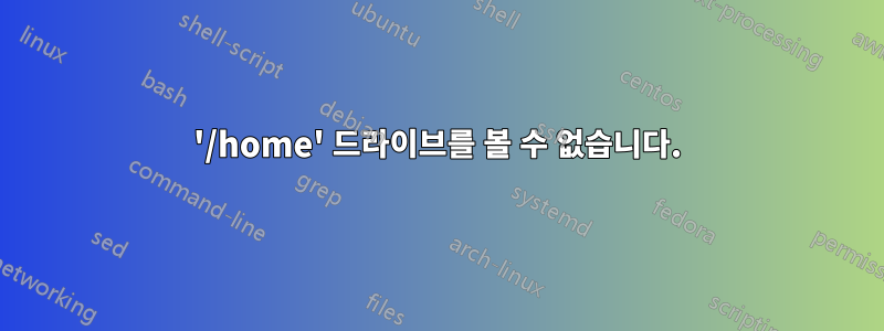 '/home' 드라이브를 볼 수 없습니다.