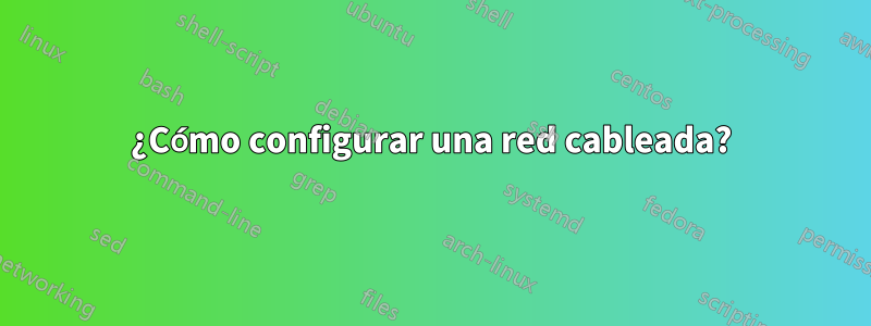 ¿Cómo configurar una red cableada?