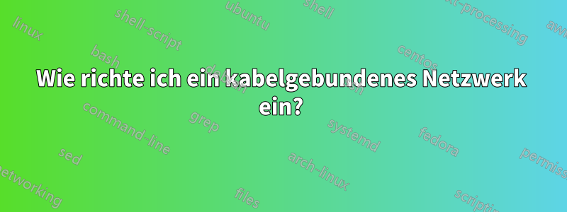 Wie richte ich ein kabelgebundenes Netzwerk ein?