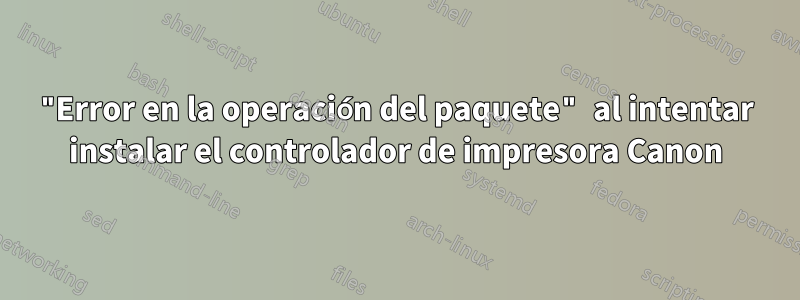 "Error en la operación del paquete" al intentar instalar el controlador de impresora Canon