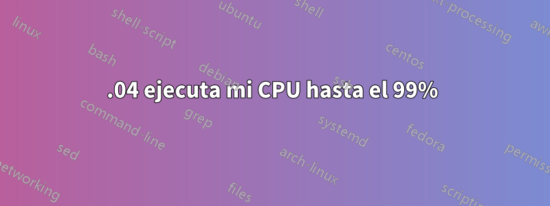12.04 ejecuta mi CPU hasta el 99%