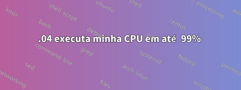12.04 executa minha CPU em até 99%
