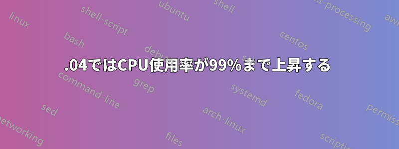 12.04ではCPU使用率が99%まで上昇する