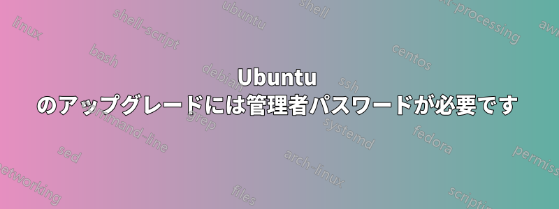 Ubuntu のアップグレードには管理者パスワードが必要です