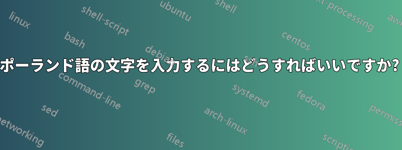 ポーランド語の文字を入力するにはどうすればいいですか?