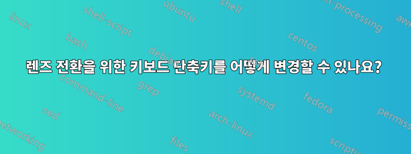 렌즈 전환을 위한 키보드 단축키를 어떻게 변경할 수 있나요?