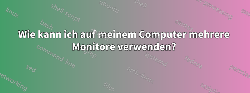 Wie kann ich auf meinem Computer mehrere Monitore verwenden?