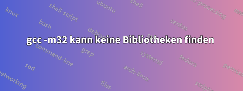 gcc -m32 kann keine Bibliotheken finden