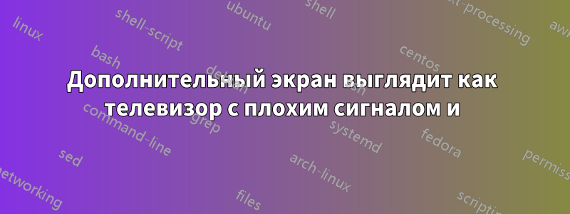 Дополнительный экран выглядит как телевизор с плохим сигналом и