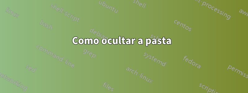 Como ocultar a pasta 