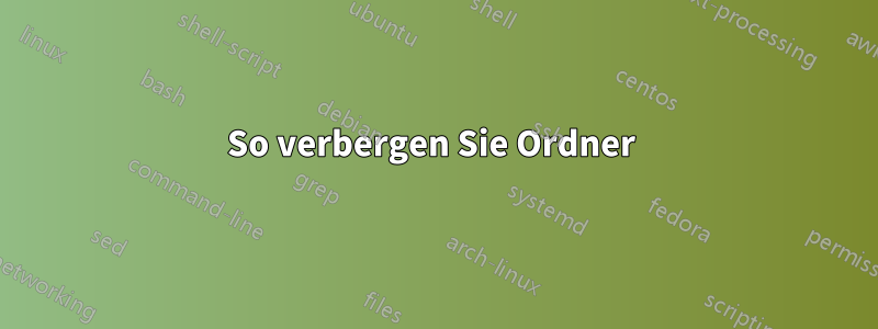 So verbergen Sie Ordner 