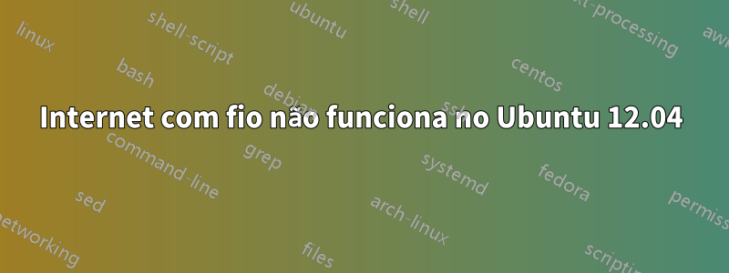Internet com fio não funciona no Ubuntu 12.04