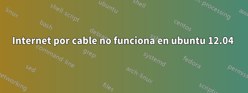 Internet por cable no funciona en ubuntu 12.04