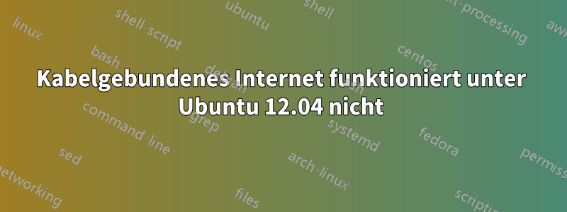 Kabelgebundenes Internet funktioniert unter Ubuntu 12.04 nicht