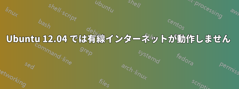 Ubuntu 12.04 では有線インターネットが動作しません