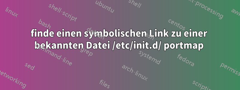 finde einen symbolischen Link zu einer bekannten Datei /etc/init.d/ portmap