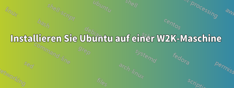 Installieren Sie Ubuntu auf einer W2K-Maschine
