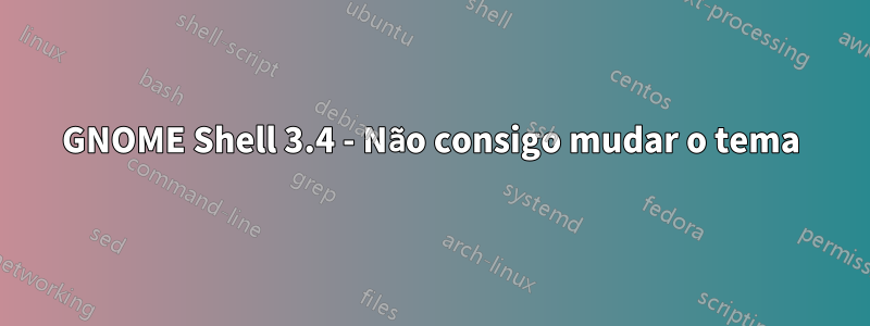 GNOME Shell 3.4 - Não consigo mudar o tema