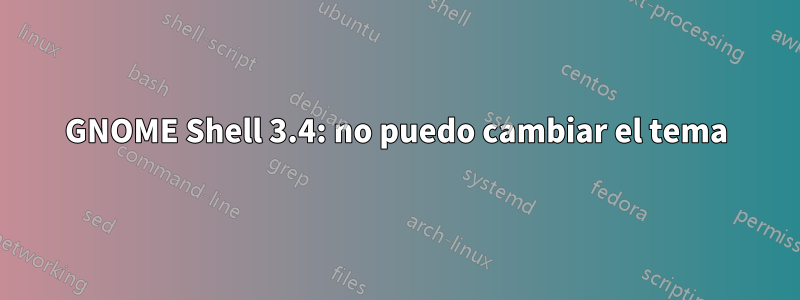 GNOME Shell 3.4: no puedo cambiar el tema