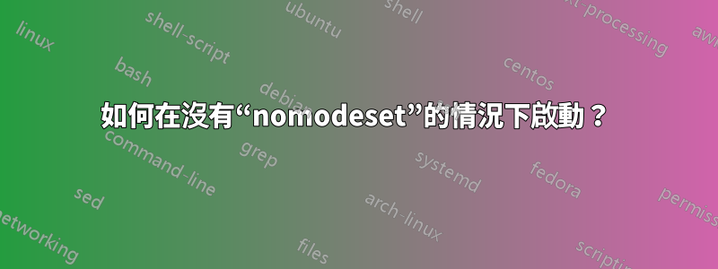 如何在沒有“nomodeset”的情況下啟動？