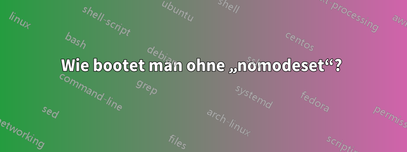 Wie bootet man ohne „nomodeset“?