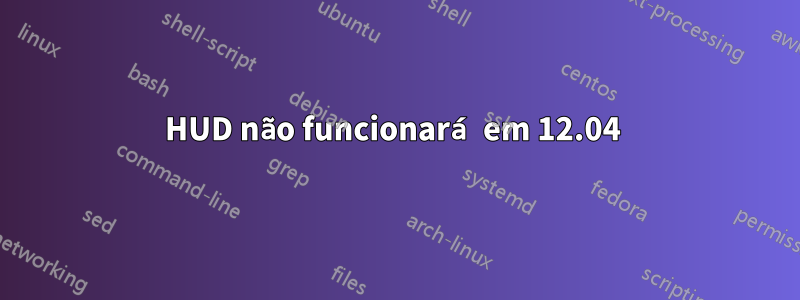 HUD não funcionará em 12.04 