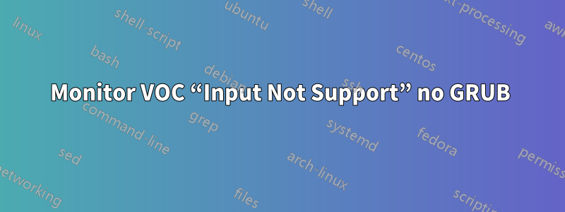 Monitor VOC “Input Not Support” no GRUB