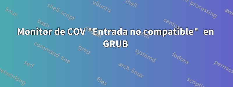 Monitor de COV "Entrada no compatible" en GRUB