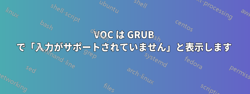 VOC は GRUB で「入力がサポートされていません」と表示します