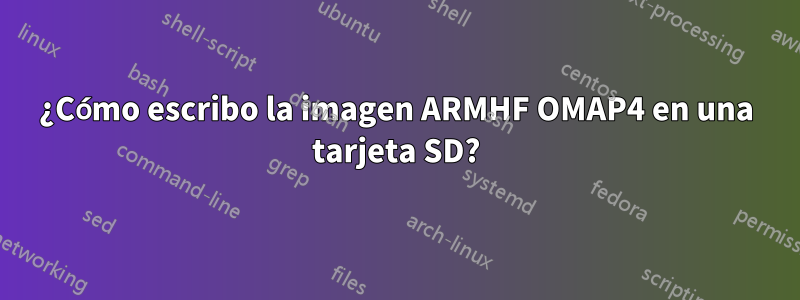 ¿Cómo escribo la imagen ARMHF OMAP4 en una tarjeta SD?