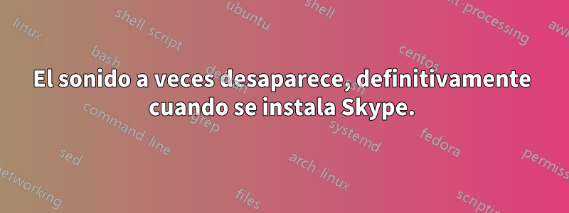 El sonido a veces desaparece, definitivamente cuando se instala Skype.