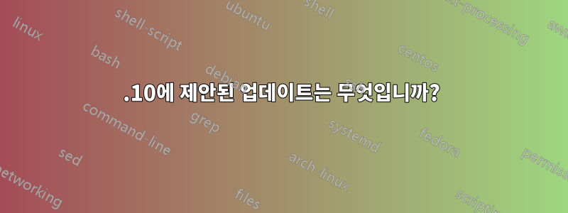 10.10에 제안된 업데이트는 무엇입니까?