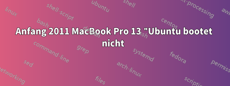 Anfang 2011 MacBook Pro 13 "Ubuntu bootet nicht 