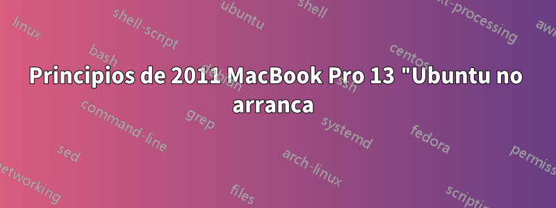 Principios de 2011 MacBook Pro 13 "Ubuntu no arranca 
