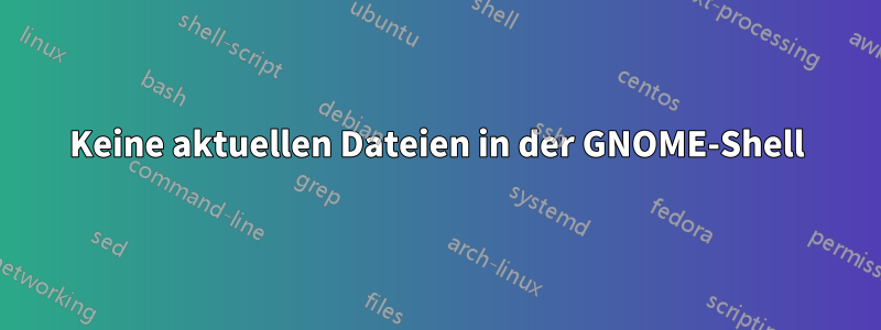 Keine aktuellen Dateien in der GNOME-Shell
