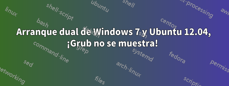 Arranque dual de Windows 7 y Ubuntu 12.04, ¡Grub no se muestra! 