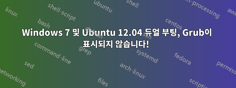 Windows 7 및 Ubuntu 12.04 듀얼 부팅, Grub이 표시되지 않습니다! 