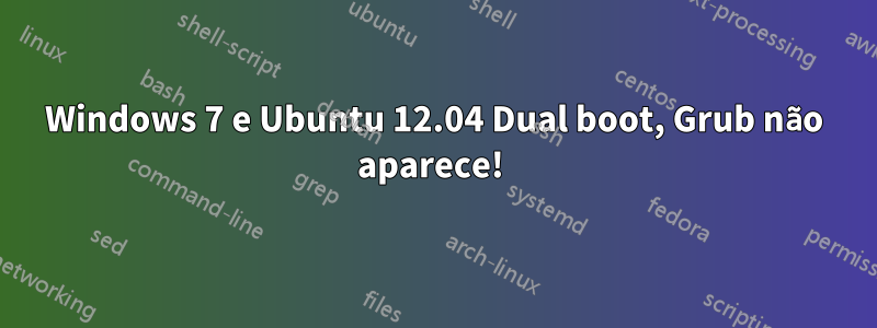 Windows 7 e Ubuntu 12.04 Dual boot, Grub não aparece! 