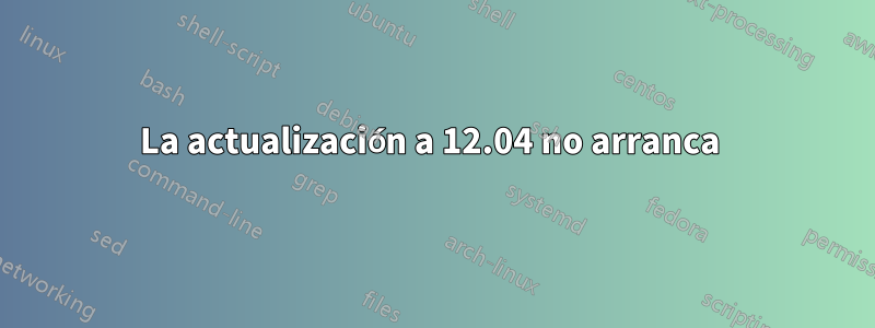 La actualización a 12.04 no arranca 