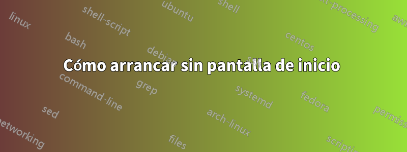 Cómo arrancar sin pantalla de inicio