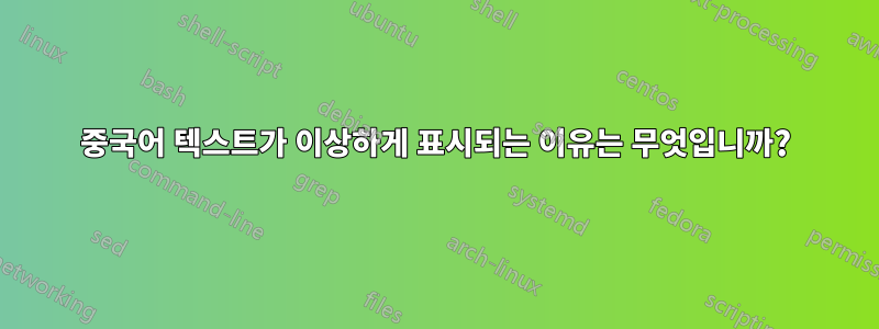중국어 텍스트가 이상하게 표시되는 이유는 무엇입니까?