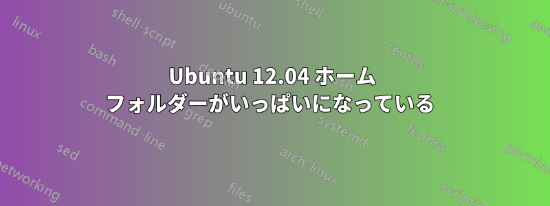 Ubuntu 12.04 ホーム フォルダーがいっぱいになっている 