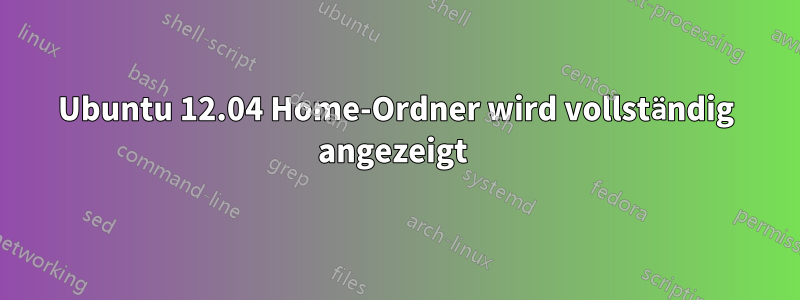 Ubuntu 12.04 Home-Ordner wird vollständig angezeigt 