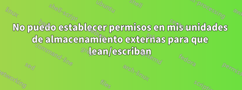 No puedo establecer permisos en mis unidades de almacenamiento externas para que lean/escriban